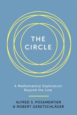 The Circle: A Mathematical Exploration Beyond the Line by Robert Geretschlager, Alfred S. Posamentier