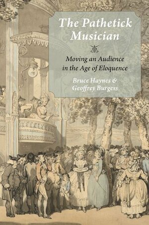 The Pathetick Musician: Moving an Audience in the Age of Eloquence by Bruce Haynes, Geoffrey Burgess