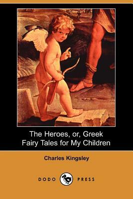 The Heroes, Or, Greek Fairy Tales for My Children (Dodo Press) by Charles Kingsley