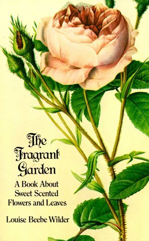 The Fragrant Garden; A Book About Sweet Scented Flowers And Leaves by Louise Beebe Wilder