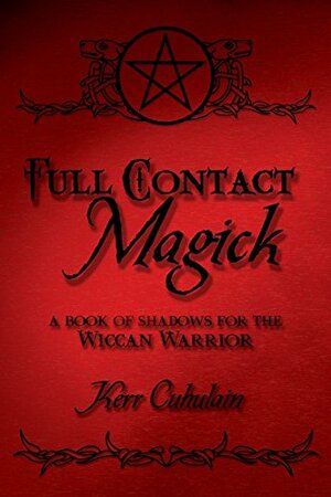 Full Contact Magick: A Book of Shadows for the Wiccan Warrior by Kerr Cuhulain