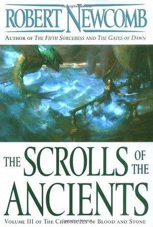 The Scrolls of the Ancients: Volume III of the Chronicles of Blood and Stone by Robert Newcomb, Robert Newcomb