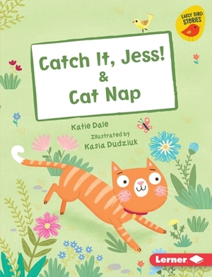 Catch It, Jess! & Cat Nap by Katie Dale