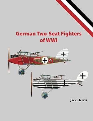 GERMAN TWO-SEAT FIGHTERS OF WWI by Jack Herris