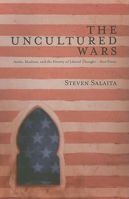 The Uncultured Wars: Arabs, Muslims and the Poverty of Liberal Thought - New Essays by Doctor Steven Salaita