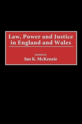 Law, Power and Justice in England and Wales by Ian McKenzie