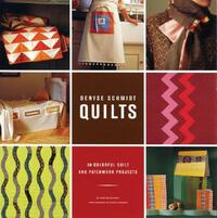 Denyse Schmidt Quilts: 30 Colorful Quilt and Patchwork Projects by Denyse Schmidt