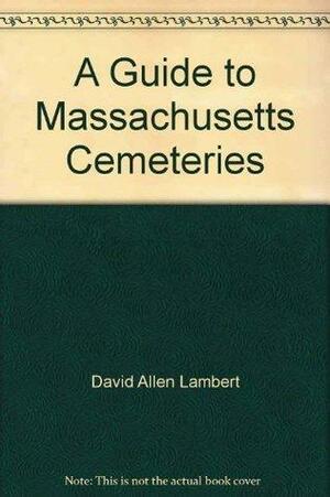 A Guide to Massachusetts Cemeteries by David Allen Lambert