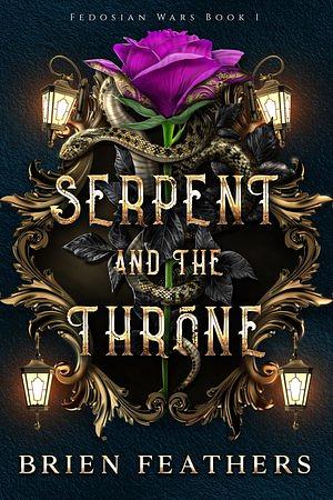 Serpent and the Throne by Brien Feathers