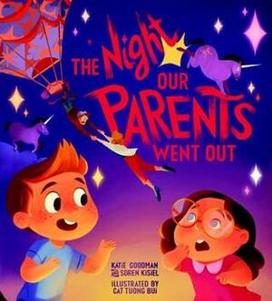 The Night Our Parents Went Out by Katie Goodman, Soren Kisiel, Cat Tuong Bui