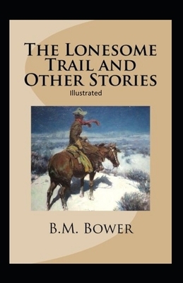 The Lonesome Trail and Other Stories Illustrated by B. M. Bower