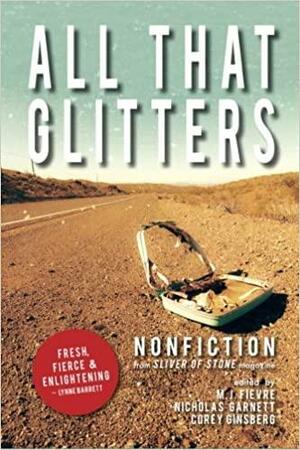 All That Glitters: A Sliver of Stone Nonfiction Anthology by Corey Ginsberg, Nicholas Garnett, M. J. Fievre