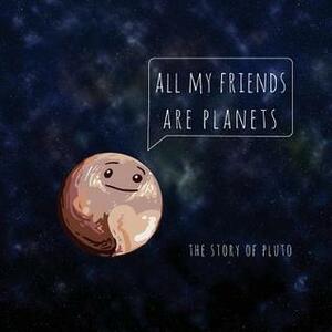 All My Friends Are Planets: The Story of Pluto by Alisha Vimawala, Troy Nelson