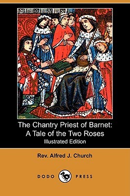 The Chantry Priest of Barnet: A Tale of the Two Roses (Illustrated Edition) (Dodo Press) by Alfred J. Church