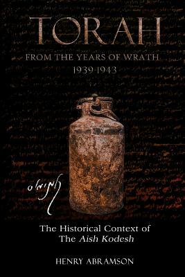 Torah from the Years of Wrath 1939-1943: The Historical Context of the Aish Kodesh by Henry Abramson