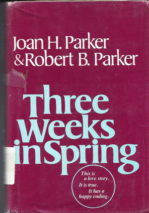 Three Weeks In Spring by Joan H. Parker, Robert B. Parker