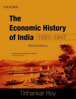 The Economic History of India, 1857-1947 by Tirthankar Roy