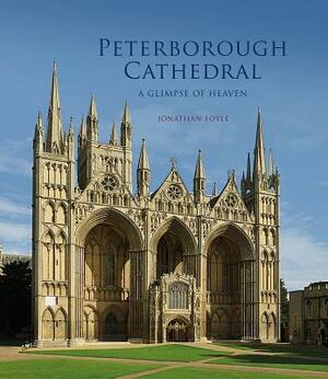 Peterborough Cathedral: A Glimpse of Heaven by Jonathan Foyle