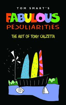 Fabulous Peculiarities: The Art of Tony Calzetta by Tom Smart
