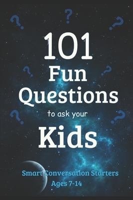 101 Fun Questions to Ask Your Kids: Smart & Silly Conversation Starters for Ages 7-14 by J. Edward Neill