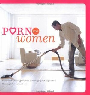 Porn for Women: (Funny Books for Women, Books for Women with Pictures) by Cambridge Women's Pornography Cooperative, Susan Anderson