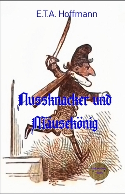 Nussknacker und Mäusekönig: Illustrierte Ausgabe by E.T.A. Hoffmann