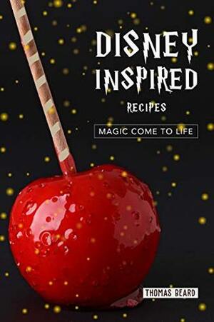 Disney Inspired Recipes: Magic come to life by Thomas Beard