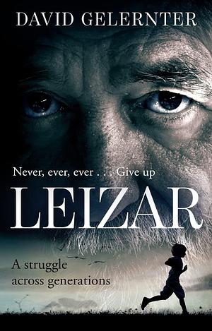 Leizar: A Struggle Across Generations by David Gelernter, David Gelernter