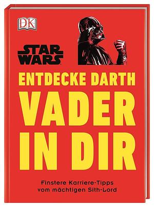 Star Wars(TM) Entdecke Darth Vader in dir: Finstere Karriere-Tipps vom mächtigen Sith-Lord by Christian Blauvelt, Christian Blauvelt
