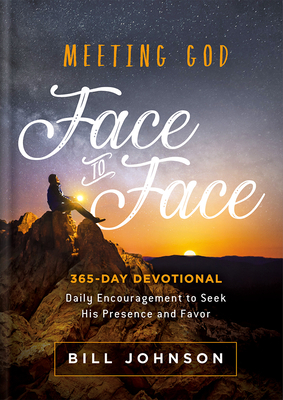 Meeting God Face to Face: Daily Encouragement to Seek His Presence and Favor by Bill Johnson