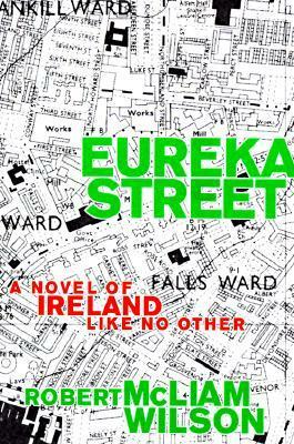 Eureka Street: A Novel of Ireland Like No Other by Robert McLiam Wilson