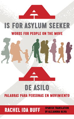 A is for Asylum Seeker: Words for People on the Move / A de Asilo: Palabras Para Personas En Movimiento: A Lyric by Rachel Ida Buff