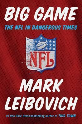 Big Game: The NFL in Dangerous Times by Mark Leibovich