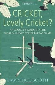 Cricket, Lovely Cricket?: An Addict's Guide to the World's Most Exasperating Game by Lawrence Booth