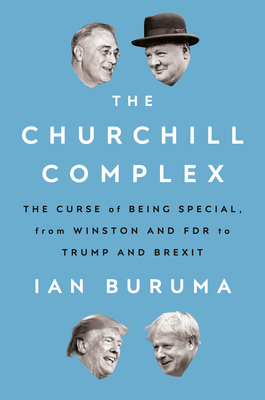 The Churchill Complex: The Curse of Being Special, from Winston and FDR to Trump and Brexit by Ian Buruma