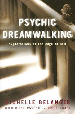Psychic Dreamwalking: Explorations at the Edge of Self by Michelle Belanger