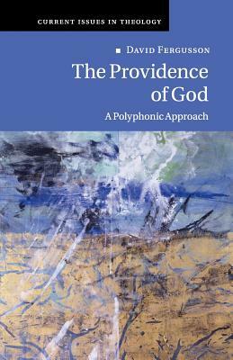 The Providence of God: A Polyphonic Approach by David Fergusson