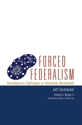 Forced Federalism: Contemporary Challenges to Indigenous Nationhood by Jeff Corntassel, Richard C. Witmer