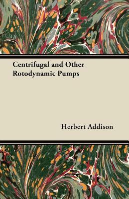 Centrifugal and Other Rotodynamic Pumps by Herbert Addison