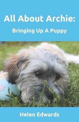 All About Archie: Bringing Up A Puppy by Helen Edwards