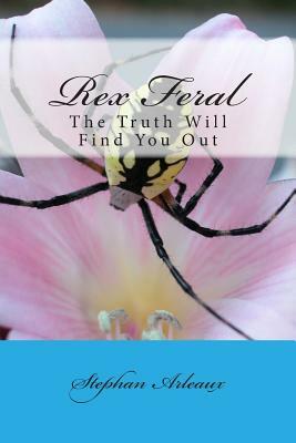 Rex Feral: The Truth Will Find You Out by Stephan M. Arleaux