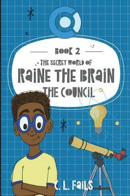 The Secret World of Raine the Brain: The Council by C.L. Fails