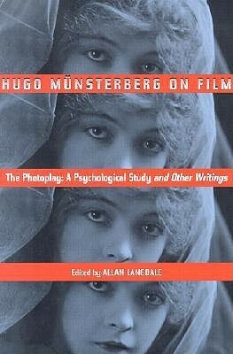 Hugo Munsterberg on Film: The Photoplay: A Psychological Study and Other Writings by Hugo Münsterberg, Allan Langdale