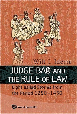 Judge Bao and the Rule of Law: Eight Ballad-Stories from the Period 1250-1450 by Wilt L. Idema