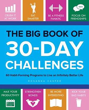 The Big Book of 30-Day Challenges: 60 Habit-Forming Programs to Live an Infinitely Better Life by Rosanna Casper