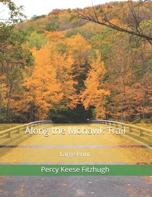 Along the Mohawk Trail: Large Print by Percy Keese Fitzhugh