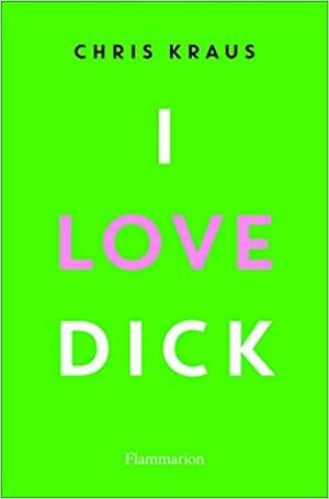 I Love Dick by Joan Hawkins, Chris Kraus, Eileen Myles