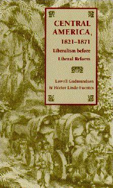 Central America, 1821-1871: Liberalism before Liberal Reform by Lowell Gudmundson, Héctor Lindo-Fuentes