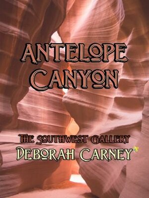 Antelope Canyon (Take a Walk With Me - The Southwest Gallery) by Deborah Carney