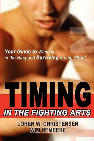 Timing in the Fighting Arts by Wim Demeere, Loren W. Christensen